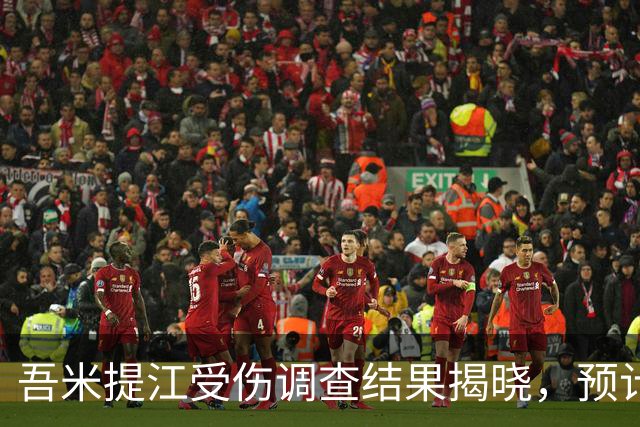 吾米提江受伤调查结果揭晓，预计需三周恢复