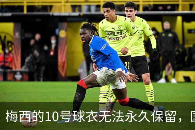 梅西的10号球衣无法永久保留，国际足联的规则让人无奈
